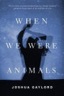 When We Were Animals