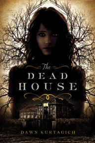 Title: The Dead House, Author: Dawn Kurtagich