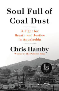 Title: Soul Full of Coal Dust: A Fight for Breath and Justice in Appalachia, Author: Chris Hamby