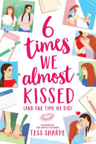 Title: 6 Times We Almost Kissed (And One Time We Did), Author: Tess Sharpe