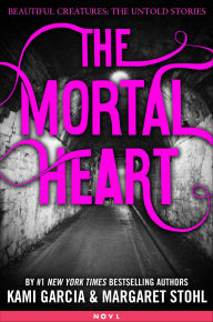 Title: The Mortal Heart (Beautiful Creatures: The Untold Stories), Author: Kami Garcia