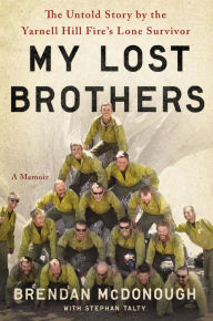Title: My Lost Brothers: The Untold Story by the Yarnell Hill Fire's Lone Survivor, Author: Brendan McDonough