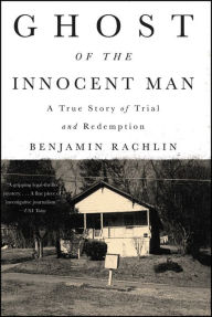 Title: Ghost of the Innocent Man: A True Story of Trial and Redemption, Author: Benjamin Rachlin