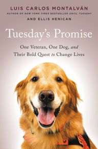 Title: Tuesday's Promise: One Veteran, One Dog, and Their Bold Quest to Change Lives, Author: Luis Carlos Montalvan