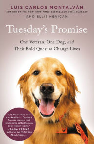 Title: Tuesday's Promise: One Veteran, One Dog, and Their Bold Quest to Change Lives, Author: Luis Carlos Montalvan
