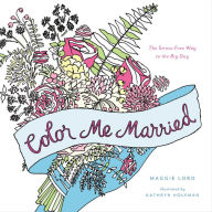 Title: Color Me Married: The Stress-Free Way to the Big Day, Author: Maggie Lord