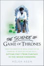The Science of Game of Thrones: From the genetics of royal incest to the chemistry of death by molten gold-sifting fact from fantasy in the Seven Kingdoms