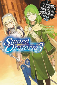 Title: Is It Wrong to Try to Pick Up Girls in a Dungeon? On the Side: Sword Oratoria, Vol. 3 (light novel), Author: Fujino Omori