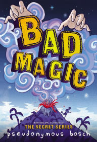 Title: Bad Magic (Bad Books Series #1), Author: Pseudonymous Bosch