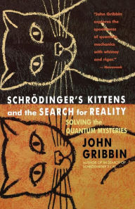 Title: Schrodinger's Kittens and the Search for Reality: Solving the Quantum Mysteries, Author: John Gribbin