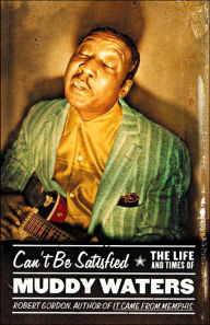 Can't Be Satisfied: The Life and Times of Muddy Waters