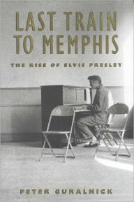 Title: Last Train to Memphis: The Rise of Elvis Presley, Author: Peter Guralnick