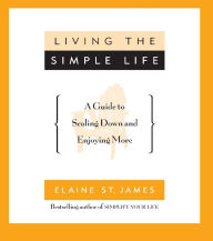 Title: Living the Simple Life: A Guide to Scaling Down and Enjoying More, Author: Elaine St. James