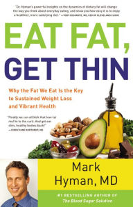 Title: Eat Fat, Get Thin: Why the Fat We Eat Is the Key to Sustained Weight Loss and Vibrant Health, Author: Mark Hyman MD