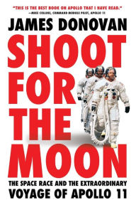 Title: Shoot for the Moon: The Space Race and the Extraordinary Voyage of Apollo 11, Author: James Donovan