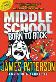 Title: Born to Rock (Middle School Series #11), Author: James Patterson