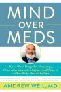 Mind Over Meds: Know When Drugs Are Necessary, When Alternatives Are Better-and When to Let Your Body Heal on Its Own