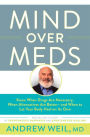 Mind Over Meds: Know When Drugs Are Necessary, When Alternatives Are Better - and When to Let Your Body Heal on Its Own