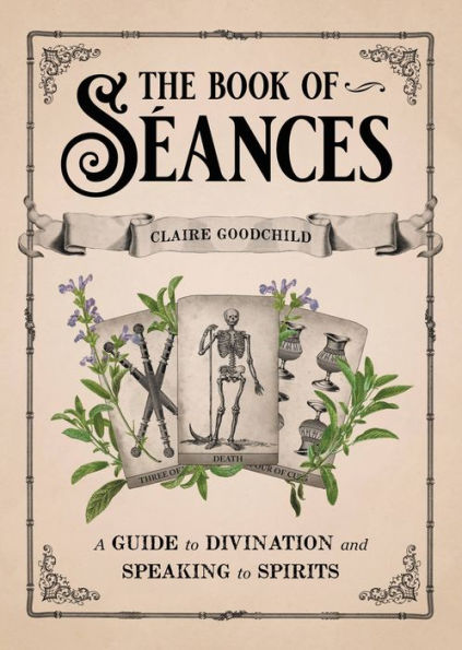 The Book of Séances: A Guide to Divination and Speaking to Spirits