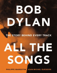 Title: Bob Dylan All the Songs: The Story Behind Every Track, Author: Philippe Margotin