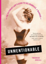 Title: Unmentionable: The Victorian Lady's Guide to Sex, Marriage, and Manners, Author: Therese Oneill