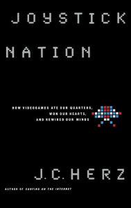 Title: Joystick Nation: How Videogames Ate Our Quarters, Won Our Hearts, and Rewired Our Minds, Author: J. C. Herz