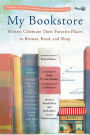 My Bookstore: Writers Celebrate Their Favorite Places to Browse, Read, and Shop