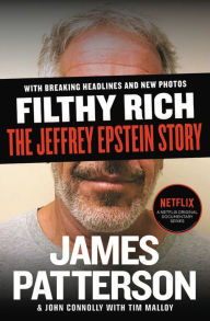 Title: Filthy Rich: A Powerful Billionaire, the Sex Scandal that Undid Him, and All the Justice that Money Can Buy: The Shocking True Story of Jeffrey Epstein, Author: James Patterson