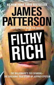 Title: Filthy Rich: A Powerful Billionaire, the Sex Scandal that Undid Him, and All the Justice that Money Can Buy: The Shocking True Story of Jeffrey Epstein, Author: James Patterson