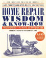 Home Repair Wisdom & Know-How: Timeless Techniques to Fix, Maintain, and Improve Your Home