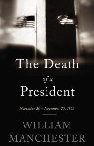 Title: The Death of a President: November 20-November 25, 1963, Author: William Manchester