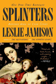 Title: Splinters: Another Kind of Love Story, Author: Leslie Jamison