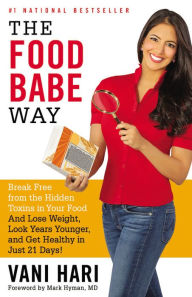 Title: The Food Babe Way: Break Free from the Hidden Toxins in Your Food and Lose Weight, Look Years Younger, and Get Healthy in Just 21 Days!, Author: Vani Hari