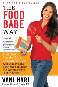Title: The Food Babe Way: Break Free from the Hidden Toxins in Your Food and Lose Weight, Look Years Younger, and Get Healthy in Just 21 Days!, Author: Vani Hari
