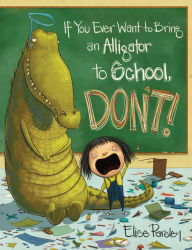 Title: If You Ever Want to Bring an Alligator to School, Don't! (Magnolia Says DON'T! Series #1), Author: Elise Parsley