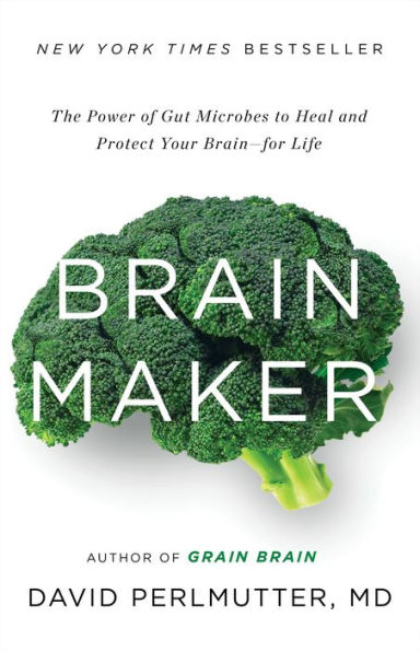 Brain Maker: The Power of Gut Microbes to Heal and Protect Your Brain-for Life