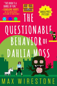 Title: The Questionable Behavior of Dahlia Moss, Author: Max Wirestone