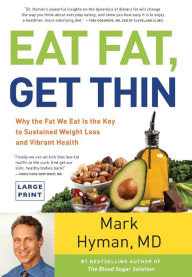 Title: Eat Fat, Get Thin: Why the Fat We Eat Is the Key to Sustained Weight Loss and Vibrant Health, Author: Mark Hyman MD