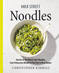 Title: Milk Street Noodles: Secrets to the World's Best Noodles, from Fettuccine Alfredo to Pad Thai to Miso Ramen, Author: Christopher Kimball