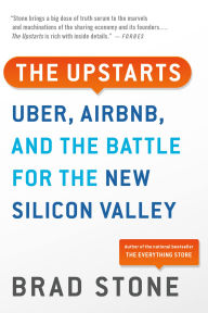 Title: The Upstarts: Uber, Airbnb, and the Battle for the New Silicon Valley, Author: Brad Stone