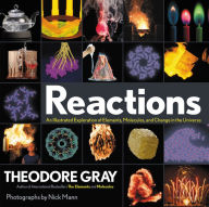 Title: Reactions: An Illustrated Exploration of Elements, Molecules, and Change in the Universe, Book 3 of 3, Author: Theodore Gray