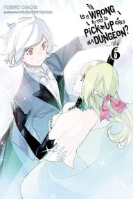 Title: Is It Wrong to Try to Pick Up Girls in a Dungeon?, Vol. 6 (light novel), Author: Fujino Omori