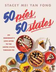 Title: 50 Pies, 50 States: An Immigrant's Love Letter to the United States Through Pie, Author: Stacey Mei Yan Fong