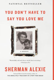Title: You Don't Have to Say You Love Me, Author: Sherman Alexie