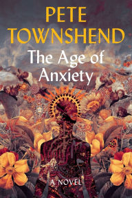 Title: The Age of Anxiety: A Novel, Author: Pete Townshend