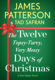 Title: The Twelve Topsy-Turvy, Very Messy Days of Christmas, Author: James Patterson