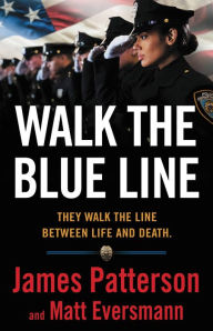 Title: Walk the Blue Line: No right, no left-just cops telling their true stories to James Patterson., Author: James Patterson