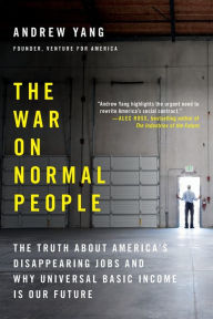 Title: The War on Normal People: The Truth About America's Disappearing Jobs and Why Universal Basic Income Is Our Future, Author: Andrew Yang