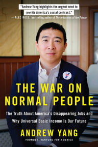 Title: The War on Normal People: The Truth About America's Disappearing Jobs and Why Universal Basic Income Is Our Future, Author: Andrew Yang