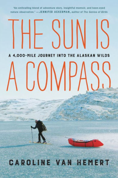 The Sun Is a Compass: A 4,000-Mile Journey into the Alaskan Wilds